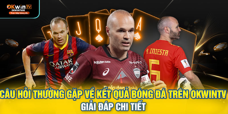 Câu hỏi thường gặp về kết quả bóng đá trên OKWINTV – giải đáp chi tiết