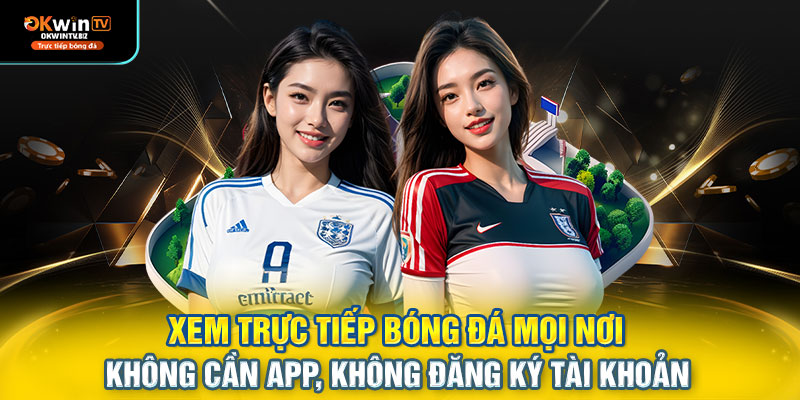 Xem trực tiếp bóng đá mọi nơi – không cần app, không đăng ký tài khoản