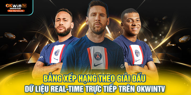 Bảng xếp hạng theo giải đấu – dữ liệu real-time trực tiếp trên OKWINTV
