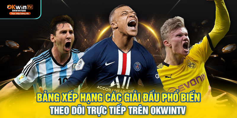 Bảng xếp hạng các giải đấu phổ biến – theo dõi trực tiếp trên OKWINTV