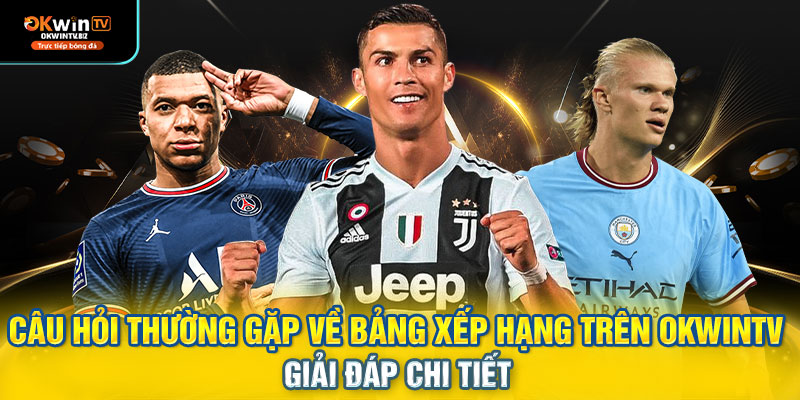 Câu hỏi thường gặp về bảng xếp hạng trên OKWINTV – giải đáp chi tiết
