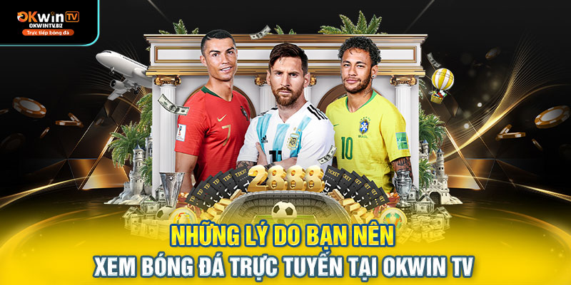 Những lý do bạn nên xem bóng đá trực tuyến tại OKWIN TV