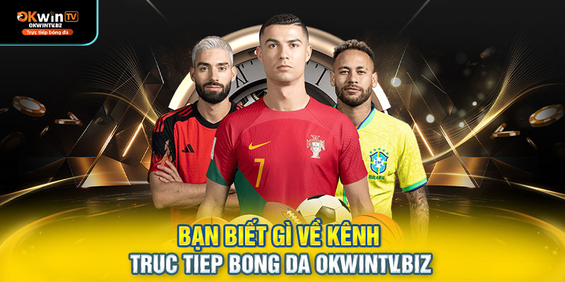Bạn biết gì về kênh truc tiep bong da okwintv.biz